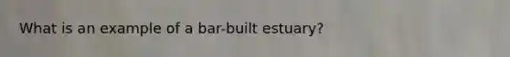 What is an example of a bar-built estuary?