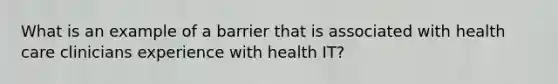 What is an example of a barrier that is associated with health care clinicians experience with health IT?