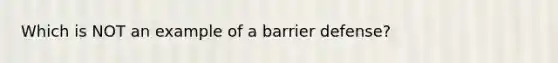 Which is NOT an example of a barrier defense?