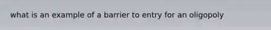 what is an example of a barrier to entry for an oligopoly