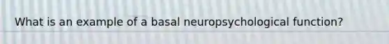 What is an example of a basal neuropsychological function?