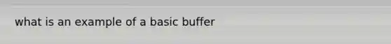 what is an example of a basic buffer