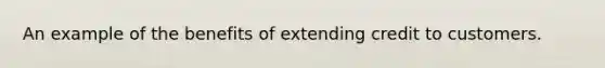 An example of the benefits of extending credit to customers.