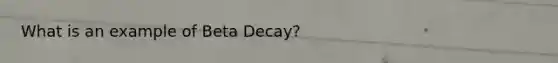 What is an example of Beta Decay?