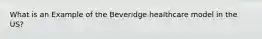 What is an Example of the Beveridge healthcare model in the US?