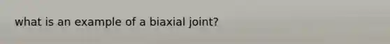 what is an example of a biaxial joint?