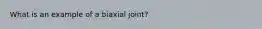 What is an example of a biaxial joint?