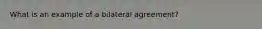What is an example of a bilateral agreement?