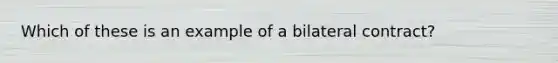 Which of these is an example of a bilateral contract?