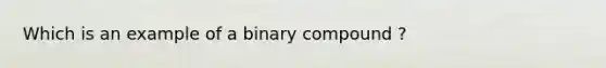 Which is an example of a binary compound ?