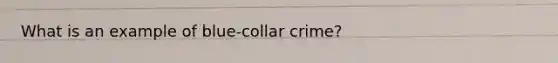 What is an example of blue-collar crime?