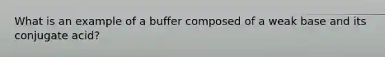 What is an example of a buffer composed of a weak base and its conjugate acid?