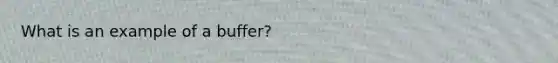 What is an example of a buffer?