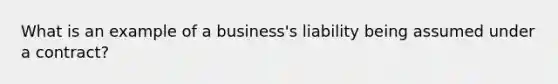 What is an example of a business's liability being assumed under a contract?