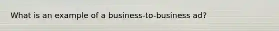 What is an example of a business-to-business ad?