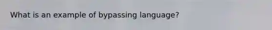 What is an example of bypassing language?