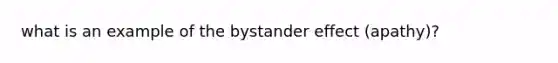 what is an example of the bystander effect (apathy)?