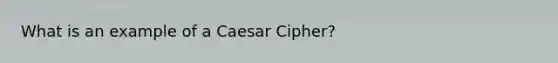 What is an example of a Caesar Cipher?