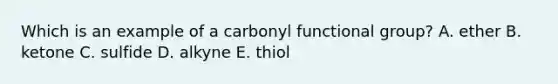 Which is an example of a carbonyl functional group? A. ether B. ketone C. sulfide D. alkyne E. thiol