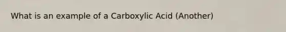 What is an example of a Carboxylic Acid (Another)