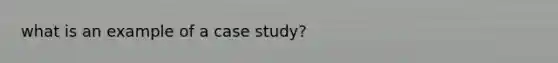 what is an example of a case study?