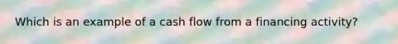 Which is an example of a cash flow from a financing activity?