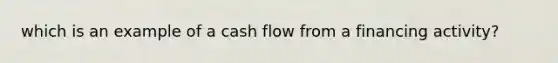 which is an example of a cash flow from a financing activity?