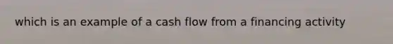 which is an example of a cash flow from a financing activity