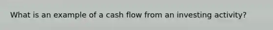 What is an example of a cash flow from an investing activity?