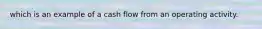 which is an example of a cash flow from an operating activity.