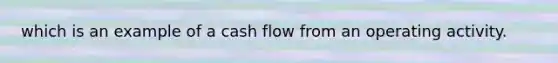 which is an example of a cash flow from an operating activity.