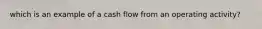 which is an example of a cash flow from an operating activity?