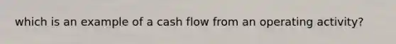 which is an example of a cash flow from an operating activity?