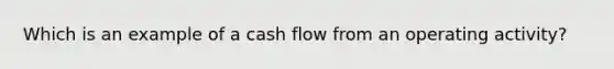 Which is an example of a cash flow from an operating activity?