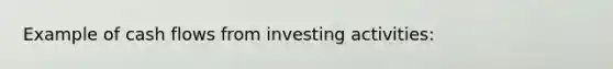 Example of cash flows from investing activities: