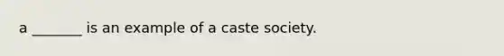 a _______ is an example of a caste society.