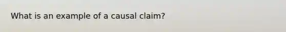 What is an example of a causal claim?