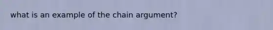 what is an example of the chain argument?