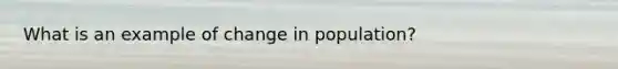 What is an example of change in population?