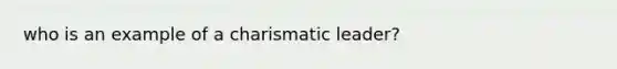 who is an example of a charismatic leader?