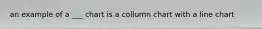 an example of a ___ chart is a collumn chart with a line chart