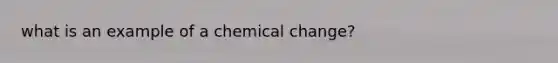 what is an example of a chemical change?