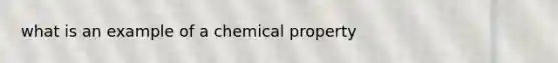 what is an example of a chemical property