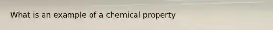 What is an example of a chemical property