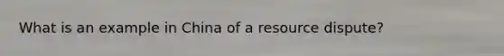 What is an example in China of a resource dispute?