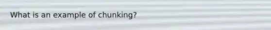 What is an example of chunking?