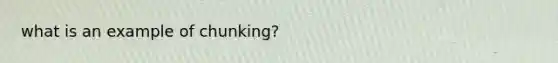 what is an example of chunking?