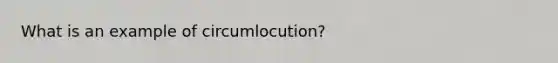 What is an example of circumlocution?