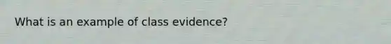 What is an example of class evidence?