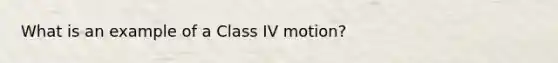 What is an example of a Class IV motion?